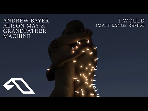 Andrew Bayer, Alison May & Grandfather Machine – I Would (Matt Lange Remix) (@mattlangeaudio)
