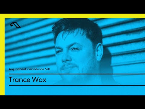Anjunabeats Worldwide 670 with Trance Wax
