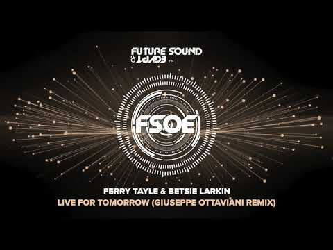 Ferry Tayle & Betsie Larkin – Live For Tomorrow (Giuseppe Ottaviani Remix)