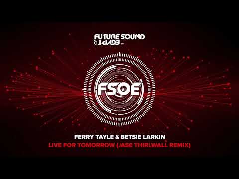 Ferry Tayle & Betsie Larkin – Live For Tomorrow (Jase Thirlwall Remix)