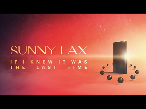 Sunny Lax – If I Knew It Was The Last Time