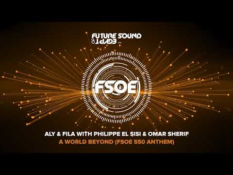 Aly & Fila with Philippe El Sisi & Omar Sherif – A World Beyond (FSOE 550 Anthem)