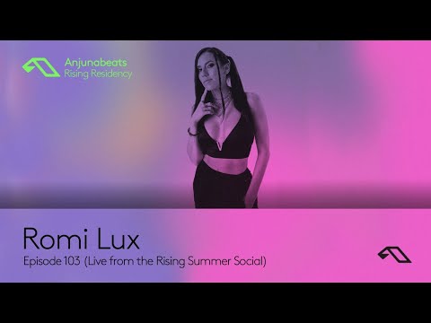 The Anjunabeats Rising Residency 103 with Romi Lux (Live from the Rising Summer Social)