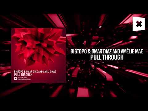 Bigtopo & Omar Diaz & Amélie Mae – Pull Through (Amsterdam Trance)