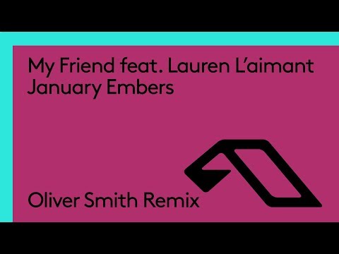 My Friend feat. Lauren L’aimant – January Embers (Oliver Smith Remix)