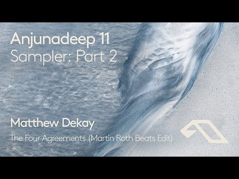 Anjunadeep 11 Sampler: Part 2 – Matthew Dekay ‘The Four Agreements (Martin Roth Beats Edit)’