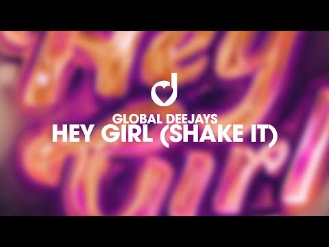 Global Deejays – Hey Girl (Shake It)