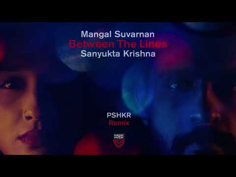 Mangal Suvarnan & Sanyukta Krishna – Between The Lines (PSHKR Remix)