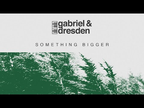 Gabriel & Dresden feat. Sub Teal – Something Bigger