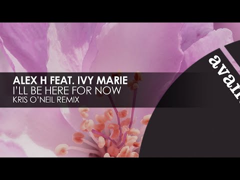 Alex H featuring Ivy Marie – I’ll Be Here For Now (Kris O’Neil Remix) [Avanti]